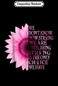 Composition Notebook: being strong pink flower breast cancer awareness  Journal/Notebook Blank Lined Ruled 6x9 100 Pages