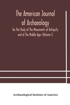 Paperback The American journal of archaeology for the Study of The Monuments of Antiquity and of The Middle Ages (Volume I) Book