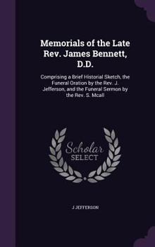 Hardcover Memorials of the Late Rev. James Bennett, D.D.: Comprising a Brief Historial Sketch, the Funeral Oration by the Rev. J. Jefferson, and the Funeral Ser Book