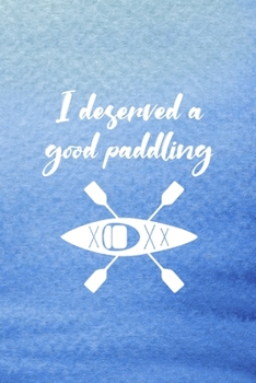I Deserved A Good Paddling: All Purpose 6x9 Blank Lined Notebook Journal Way Better Than A Card Trendy Unique Gift Blue Texture Kayak