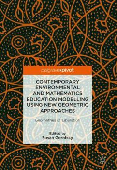 Hardcover Contemporary Environmental and Mathematics Education Modelling Using New Geometric Approaches: Geometries of Liberation Book