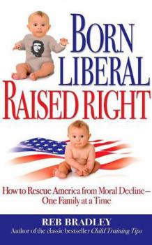 Hardcover Born Liberal, Raised Right: How to Rescue America from Moral Decline - One Family at a Time Book