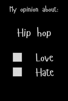 My opinion about: Hip hop Love Hate: Show Your Opinion, Great Gift Idea With Funny Text On Cover, Great Motivational, Unique Notebook, Journal, Diary