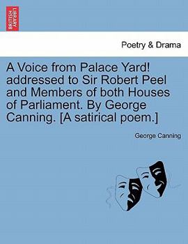 Paperback A Voice from Palace Yard! Addressed to Sir Robert Peel and Members of Both Houses of Parliament. by George Canning. [a Satirical Poem.] Book