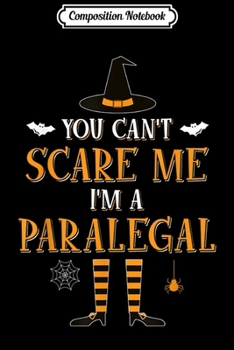 Composition Notebook: You Can't Scare Me I'm Paralegal Halloween Costume  Journal/Notebook Blank Lined Ruled 6x9 100 Pages