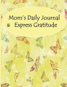 Mom's Daily Journal to Express Gratitude: One minute a Day:  Daily Positive Journal for your Mom: Prompts to write down her feelings and what she is thankful for. Create a Mood Boost.