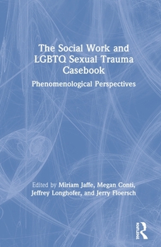 The Social Work and Lgbtq Sexual Trauma Casebook: Phenomenological Perspectives