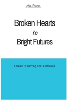 Paperback Broken Hearts to Bright Futures: A Guide to Thriving After a Breakup Book