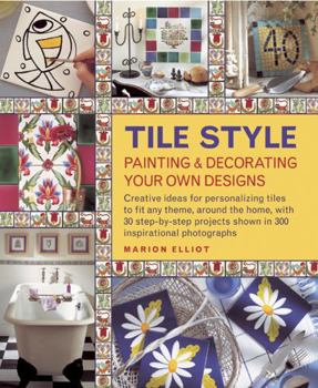 Hardcover Tile Style: Painting & Decorating Your Own Designs: Creative Ideas for Personalizing Tiles to Fit Any Theme, Around the Home, with 30 Step-By-Step Pro Book