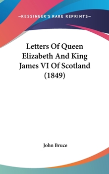 Hardcover Letters Of Queen Elizabeth And King James VI Of Scotland (1849) Book