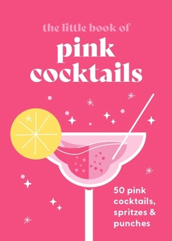 Hardcover The Little Book of Pink Cocktails: 50 Pink Cocktails, Spritzes and Punches Book