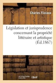 Paperback Législation Et Jurisprudence Concernant La Propriété Littéraire Et Artistique [French] Book
