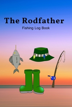 Paperback The Rodfather: Fishing Log Book, Record all your fishing specifics, including date, hours, species, weather, location and picture of Book