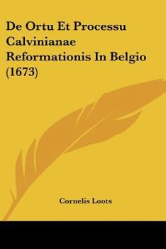 Paperback De Ortu Et Processu Calvinianae Reformationis In Belgio (1673) [Latin] Book
