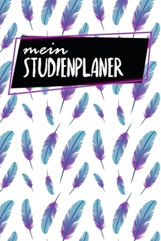 Studienplaner: Semesterplaner für Studenten und Schüler | mit Stundenplan | A5 | 120 Seiten | für 4 Semester | Geschenk für Studienstart | Jede Seite eine Woche | Motiv: Federn (German Edition)