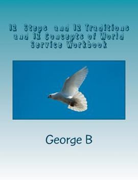 Paperback 12 Steps & 12 Traditions and the 12 Concepts of World Service Workbook: Working the Twelve Steps and Twelve Traditions and Twelve Concepts of World Se Book