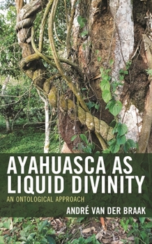 Hardcover Ayahuasca as Liquid Divinity: An Ontological Approach Book