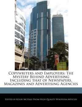 Copywriters and Employers : The Mystery Behind Advertising Including That of Newspapers, Magazines and Advertising Agencies