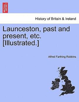 Paperback Launceston, Past and Present, Etc. [Illustrated.] Book