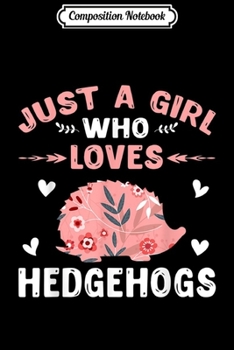 Composition Notebook: Just A Girl Who Loves Hedgehogs  Journal/Notebook Blank Lined Ruled 6x9 100 Pages