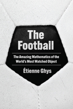 Hardcover The Football: The Amazing Mathematics of the World's Most Watched Object Book