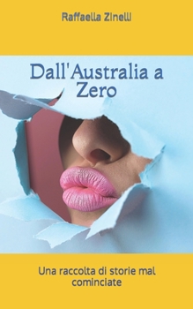 Paperback Dall'Australia a Zero: Una raccolta di storie mal cominciate [Italian] Book