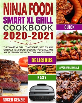 Paperback Ninja Foodi Smart XL Grill Cookbook 2020-2021: The Smart XL Grill That Sears, Sizzles, and Crisps. 6 in 1 Indoor Countertop Grill and Air Fryer Recipe Book