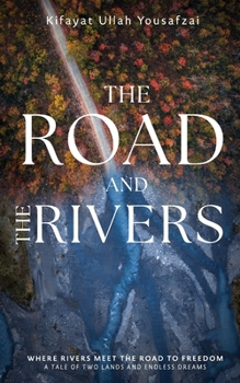 The Road And The Rivers: Where Rivers Meet The Road To Freedom: A Tale Of Two Lands And Endless Dreams