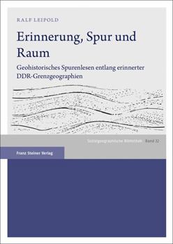 Paperback Erinnerung, Spur Und Raum: Geohistorisches Spurenlesen Entlang Erinnerter Ddr-Grenzgeographien [German] Book