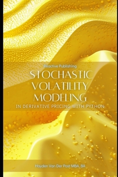 Stochastic Volatility Modeling in Derivative Pricing with Python: Advanced Quantitative Techniques for Options and Risk Management