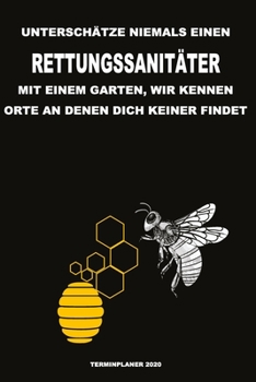 Unterschätze niemals einen Rettungssanitäter mit einem Garten, wir kennen Orte an denen dich keiner findet - Terminplaner 2020: Organisator für Beruf, ... zum Planen und Organisieren (German Edition)