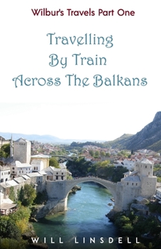Paperback Wilbur's Travels Part One - Travelling By Train Across The Balkans Book