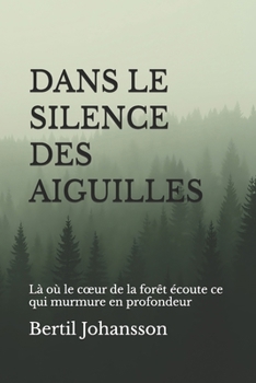 Dans le silence des aiguilles: Là où le cœur de la forêt écoute ce qui murmure en profondeur (French Edition)
