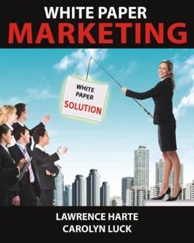 Paperback White Paper Marketing; More Sales Leads, Less Effort Book
