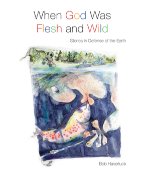 Paperback When God Was Flesh and Wild: Stories in Defense of the Earth Book