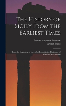 Hardcover The History of Sicily From the Earliest Times: From the Beginning of Greek Settlement to the Beginning of Athenian Intervention Book