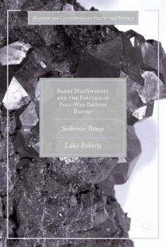 Barry MacSweeney and the Politics of Post-War British Poetry: Seditious Things