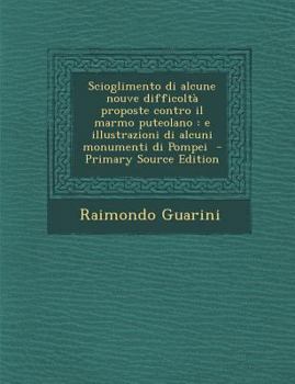 Paperback Scioglimento Di Alcune Nouve Difficolta Proposte Contro Il Marmo Puteolano: E Illustrazioni Di Alcuni Monumenti Di Pompei [Italian] Book
