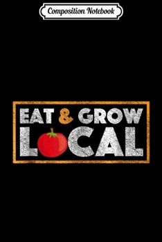 Composition Notebook: Eat and Grow Local Farmers Market Tomato Farming  Journal/Notebook Blank Lined Ruled 6x9 100 Pages