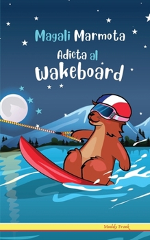 Paperback Magali Marmota Adicta Al Wakeboard: Niños de 8 a 12 años. Libro de humor con temas de animales, montañas y amistad. [Spanish] Book