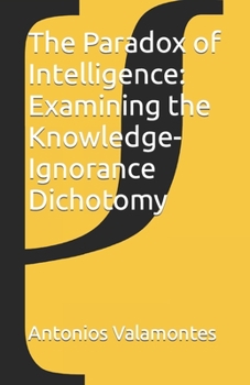 Paperback The Paradox of Intelligence: Examining the Knowledge-Ignorance Dichotomy Book