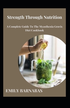 Paperback Strength Through Nutrition: A Complete Guide To The Myasthenia Gravis Diet Cookbook Book