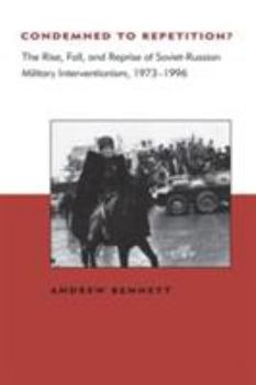 Condemned to Repetition? The Rise, Fall, and Reprise of Soviet-Russian Military Interventionism, 1973-1996 (BCSIA Studies in International Security) - Book  of the Belfer Center Studies in International Security