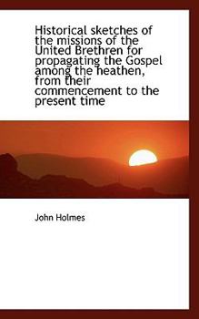 Historical Sketches of the Missions of the United Brethren for Propagating the Gospel among the Heat