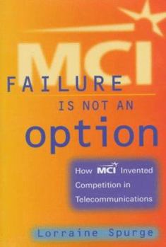 Hardcover MCI:Failure Is Not an Option, How MCI Invented Competition in Telecommunications Book