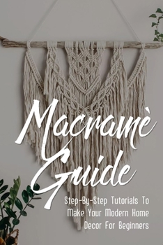 Paperback Macram? Guide: Step-By-Step Tutorials To Make Your Modern Home Decor For Beginners: Technique On Macram? Illustrated Projects Book