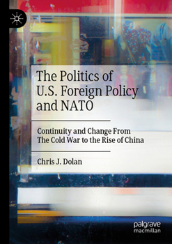 Paperback The Politics of U.S. Foreign Policy and NATO: Continuity and Change from the Cold War to the Rise of China Book