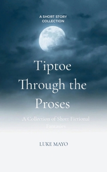 Paperback Tiptoe Through the Proses A Collection of Short Fictional Fantasies Book