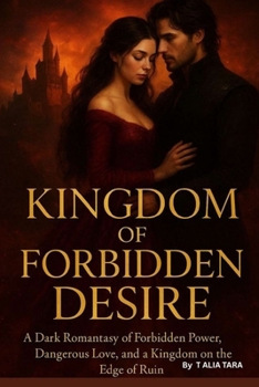 KINGDOM OF FORBIDDEN DESIRE: A Dark Romantasy of Forbidden Power, Dangerous Love, and a Kingdom on the Edge of Ruin.