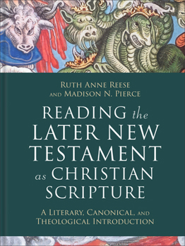 Reading the Later New Testament as Christian Scripture: A Literary, Canonical, and Theological Introduction